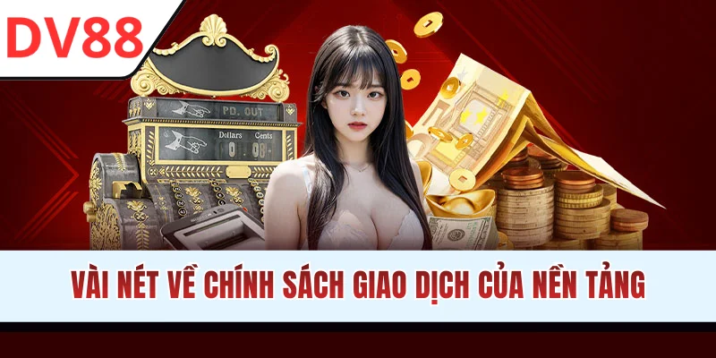 Vài nét về chính sách giao dịch của nền tảng