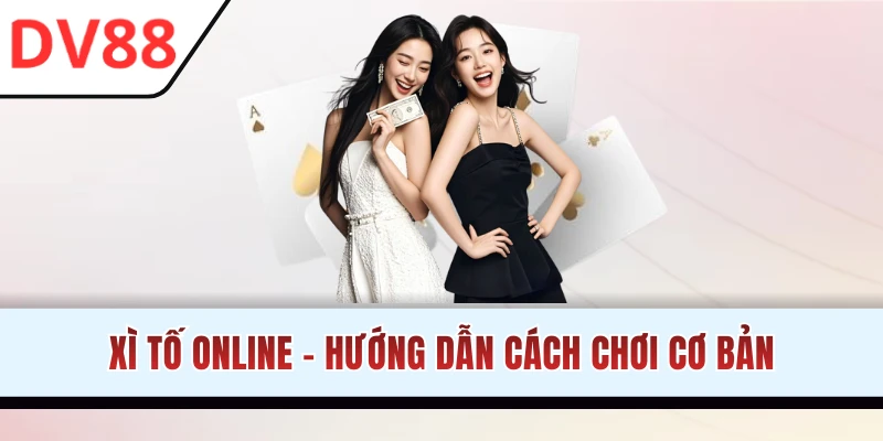 Xì Tố Online - Trải Nghiệm Game Sòng Bạc Ăn Khách Nhất DV88